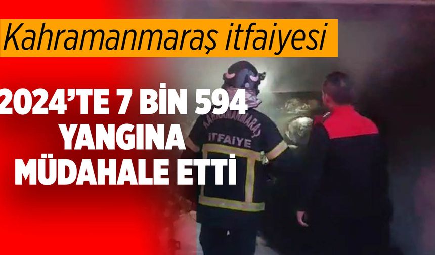 Kahramanmaraş İtfaiyesi 2024’te 7 Bin 594 Yangına Müdahale Etti