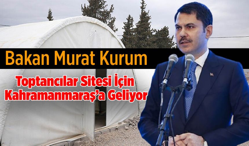 Bakan Murat Kurum, Toptancılar Sitesi İçin Kahramanmaraş’a Geliyor