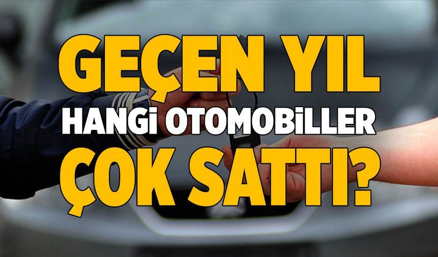 Geçen Yıl Hangi Otomobiller Çok Sattı?