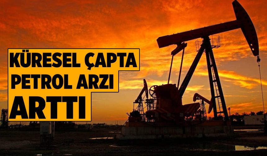 Küresel Çapta Petrol Arzı Arttı