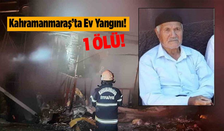 Kahramanmaraş'ta Ev Yangını: 1 Ölü