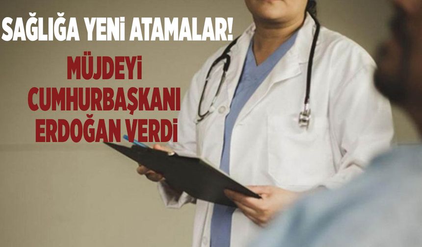 Sağlığa Yeni Atamalar! Müjdeyi Cumhurbaşkanı Erdoğan Verdi
