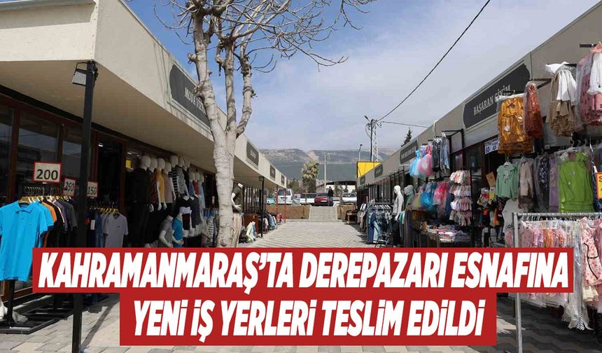 Kahramanmaraş’ta Derepazarı Esnafına Yeni İş Yerleri Teslim Edildi