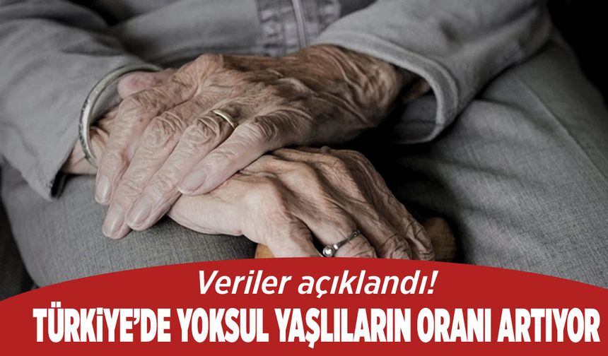 Türkiye’de Yoksul Yaşlıların Oranı Artıyor