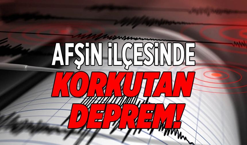 Afşin’de Korkutan Deprem!