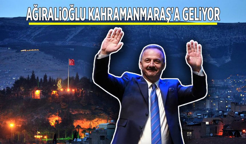 Ağıralioğlu Kahramanmaraş'a Geliyor