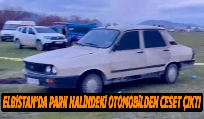 Elbistan’da Park Halindeki Otomobilden Ceset Çıktı