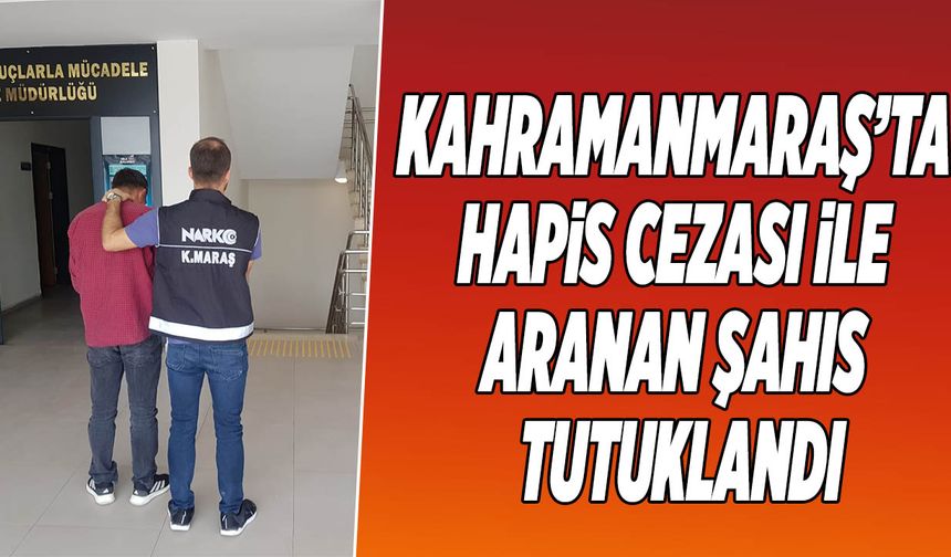 Kahramanmaraş’ta Hapis Cezası ile Aranan Şahıs Tutuklandı