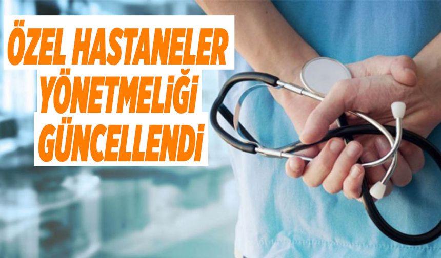 Özel Hastaneler Yönetmeliği Güncellendi