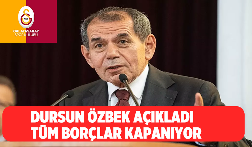 Dursun Özbek Açıkladı: Tüm Borçlar Kapanıyor