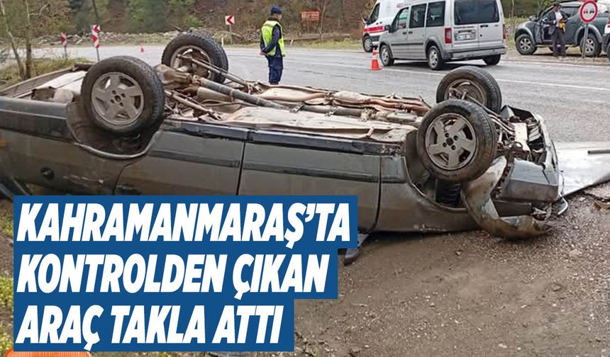 Kahramanmaraş Ilıca Yolu'nda Kontrolden Çıkan Araç Takla Attı