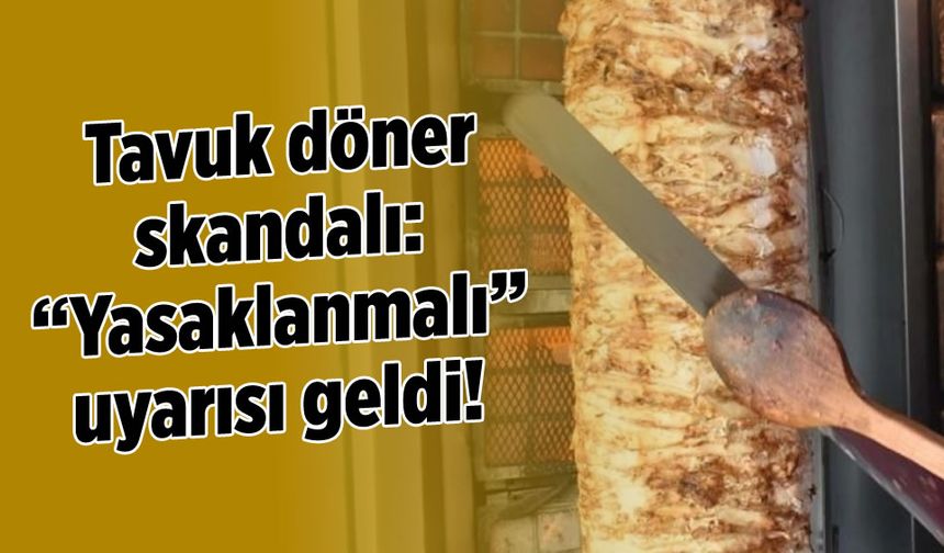 Tavuk döner skandalı: “Yasaklanmalı” uyarısı geldi! Kitlesel zehirlenme riskine karşı uzmanlar uyardı...