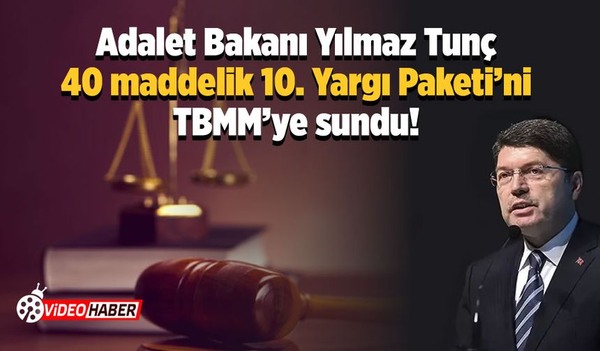 Adalet Bakanı Yılmaz Tunç, 10. Yargı Paketi’ni TBMM’ye Sundu: Yaklaşık 40 Maddeyi Kapsıyor