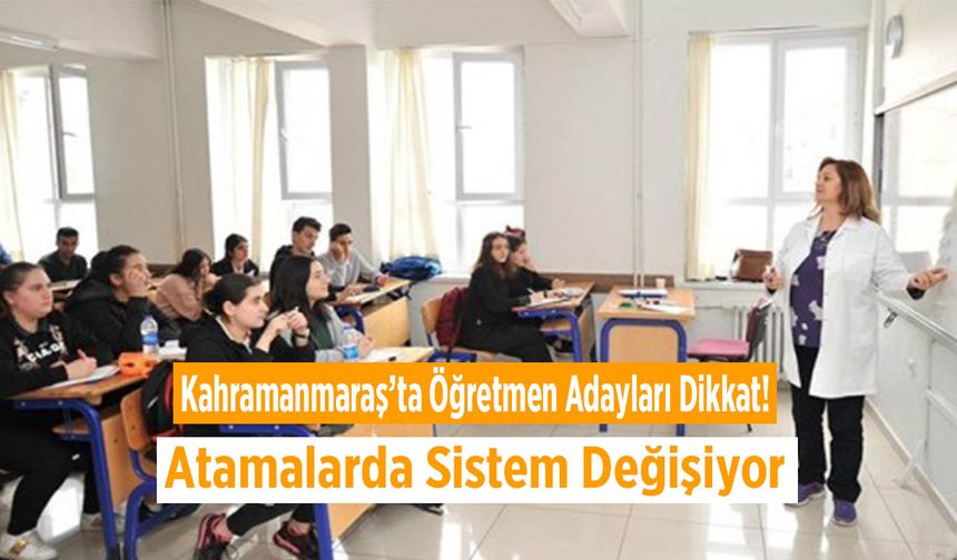 Kahramanmaraş’ta Öğretmen Adayları Dikkat! Atamalarda Sistem Değişiyor