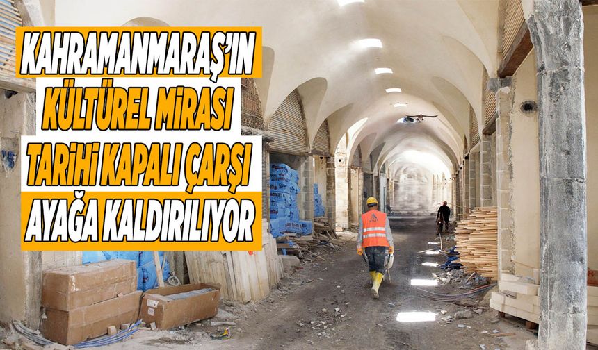 Kahramanmaraş’ın Kültürel Mirası Tarihi Kapalı Çarşı Ayağa Kaldırılıyor