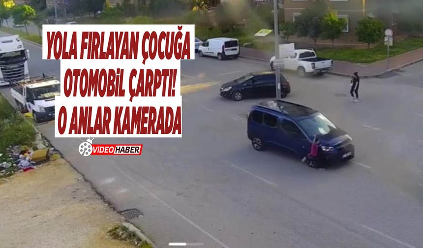 Yola Fırlayan Çocuğa Otomobil Çarptı: O Anlar Kamerada