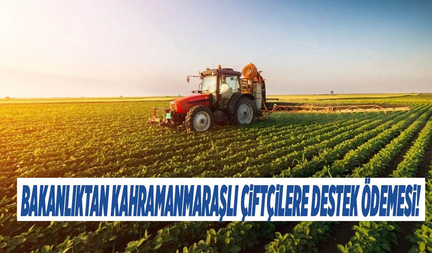 Bakanlıktan Kahramanmaraşlı Çiftçilere Destek Ödemesi!