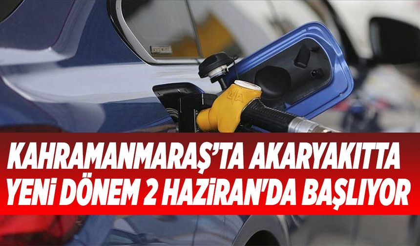 Kahramanmaraş’ta Akaryakıtta Yeni Dönem 2 Haziran'da Başlıyor