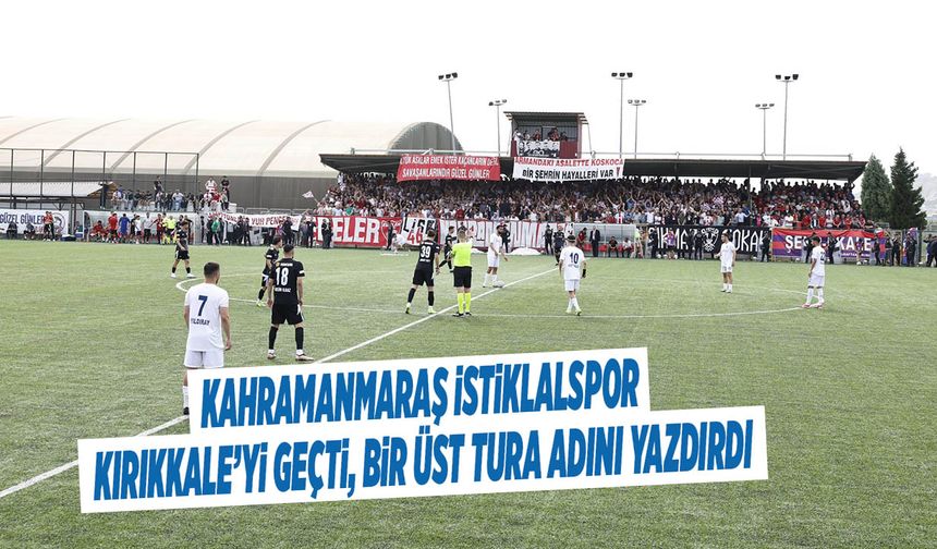 Kahramanmaraş İstiklalspor, Kırıkkale’yi Geçti, Bir Üst Tura Adını Yazdırdı