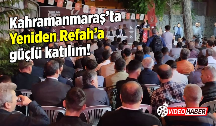 Kahramanmaraş'ta Yeniden Refah'a Güçlü Katılım