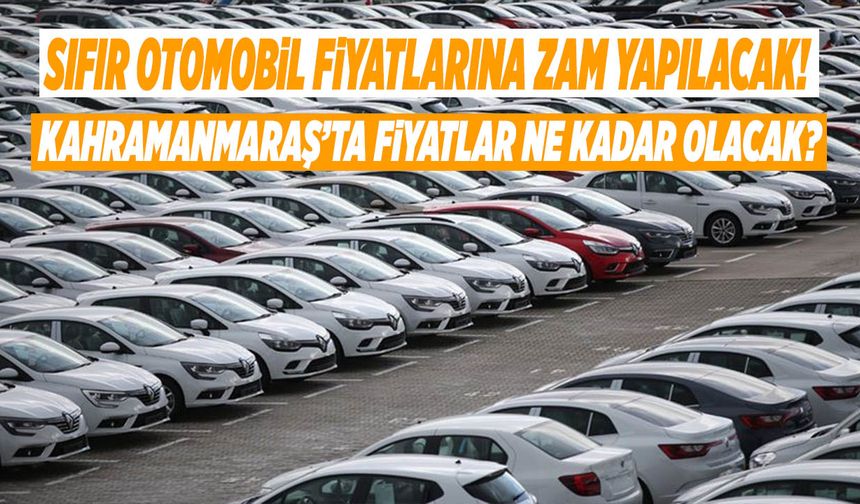 Sıfır Otomobil Fiyatlarına Zam Yapılacak! Kahramanmaraş’ta Fiyatlar Ne Kadar Olacak?