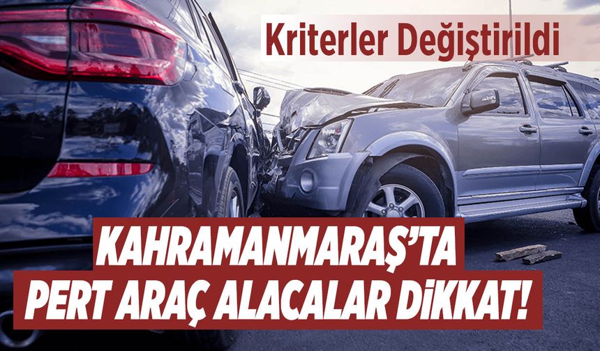 Kahramanmaraş’ta Pert Araç Alacalar Dikkat! Kriterler Değiştirildi