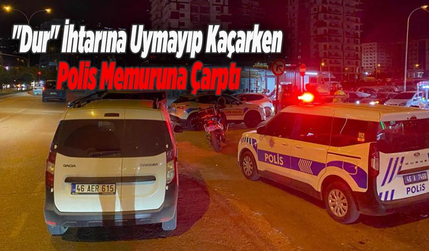 "Dur" İhtarına Uymayıp Kaçarken Polis Memuruna Çarptı