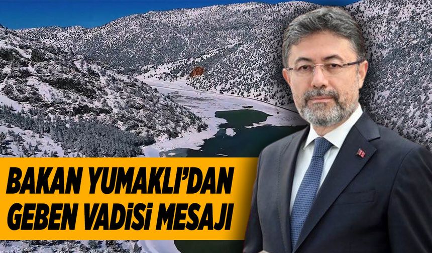 Bakan Yumaklı’dan Geben Vadisi Mesajı