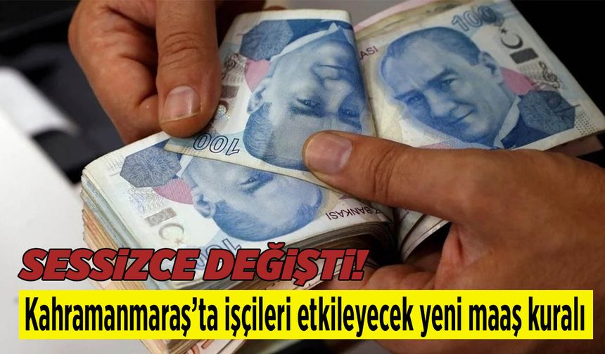 Kahramanmaraş’ta İşçileri Etkileyecek Yeni Maaş Kuralı