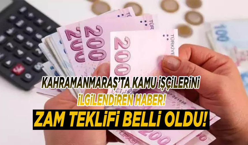 Kahramanmaraş’ta Kamu İşçilerini İlgilendiren Haber! Zam Teklifi Belli Oldu