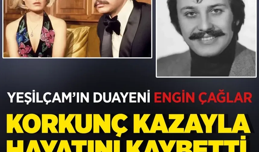 Yeşilçam’ın ünlü oyuncusu Engin Çağlar kazada hayatını kaybetti