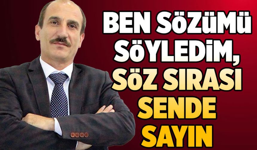 Ben sözümü söyledim, Söz sırası Sende sevgili Başkan...