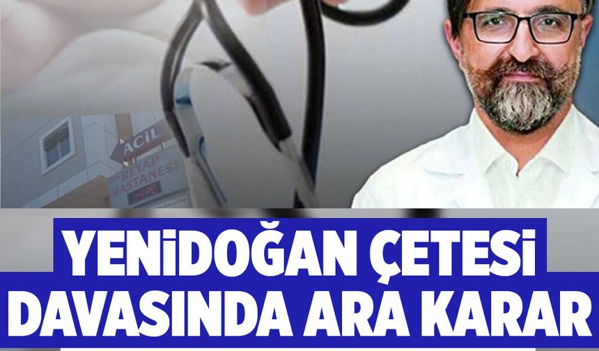 Yenidoğan çetesi davasında ara karar verildi!