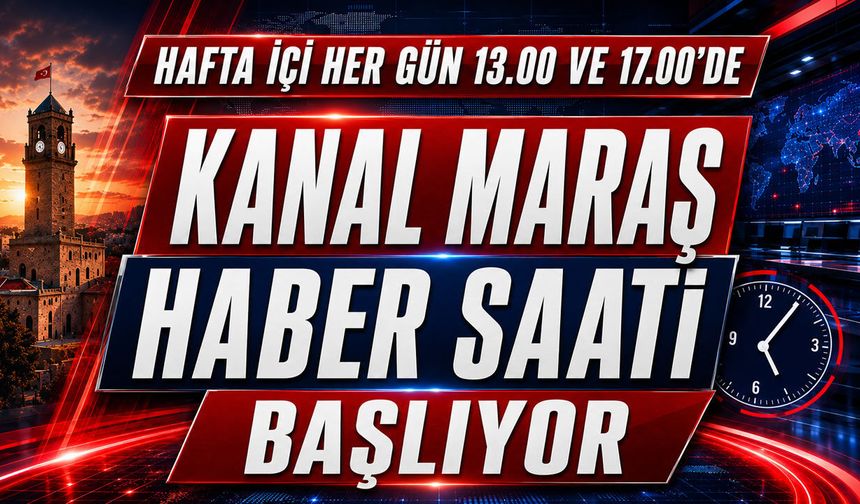 Hafta içi her gün 13.00 ve 17.00’de: "Kanal Maraş Haber Saati" başlıyor