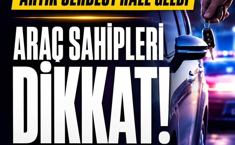 Araç sahipleri dikkat: Artık serebest hale geldi, düzenleme tamamlandı!