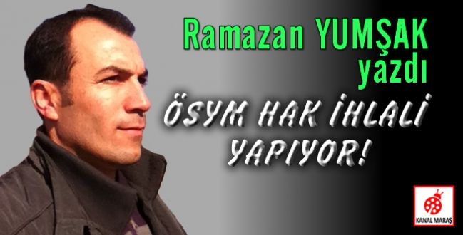 ÖSYM hak ihlali yapıyor! - Kanal Maraş