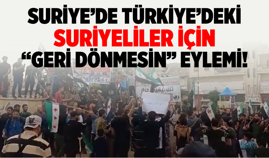 Suriye'de Türkiye'deki Suriyeliler için ''geri dönmesin'' eylemi!