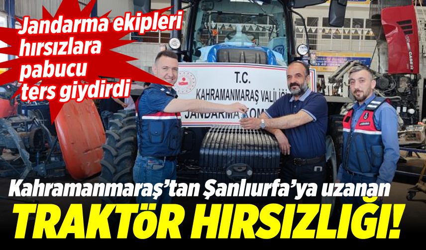 Kahramanmaraş'tan, Şanlıurfa'ya uzanan traktör hırsızlığı!