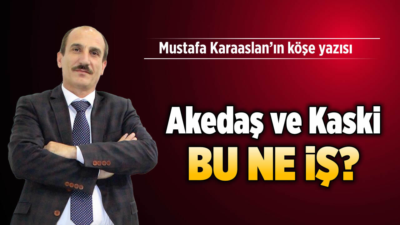 AKEDAŞ ve KASKİ BU NE İŞ?