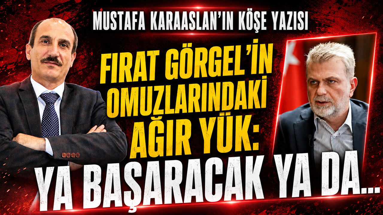 Fırat Görgel'in omuzlarındaki ağır yük: Ya başaracak ya da...