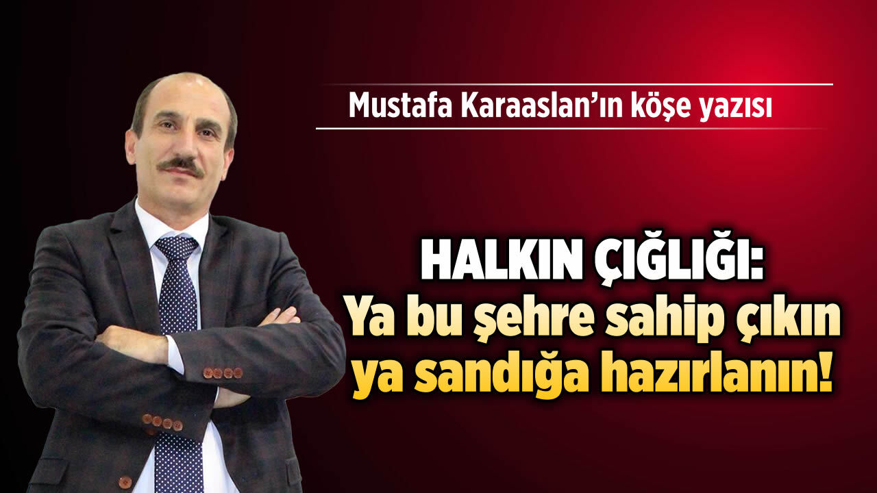 Halkın çığlığı: Ya bu şehre sahip çıkın ya sandığa hazırlanın!